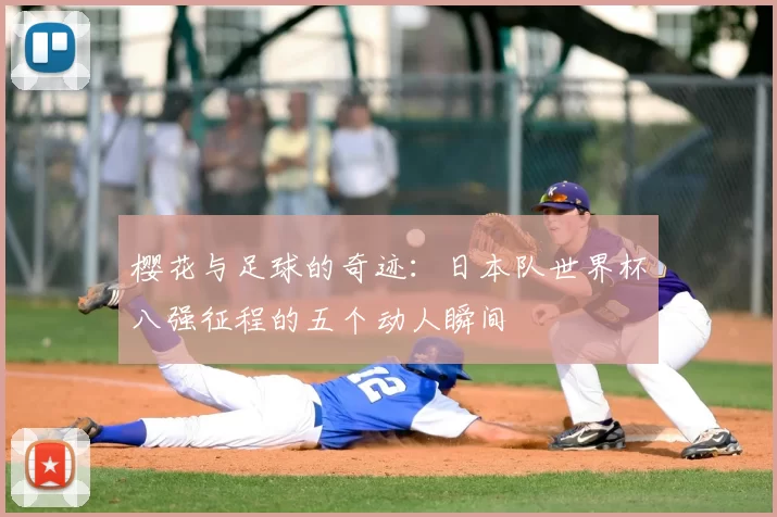 樱花与足球的奇迹:日本队世界杯八强征程的五个动人瞬间