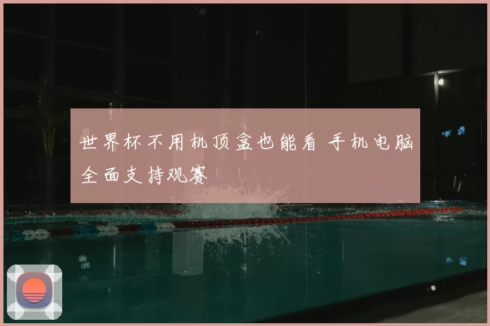 世界杯不用机顶盒也能看 手机电脑全面支持观赛