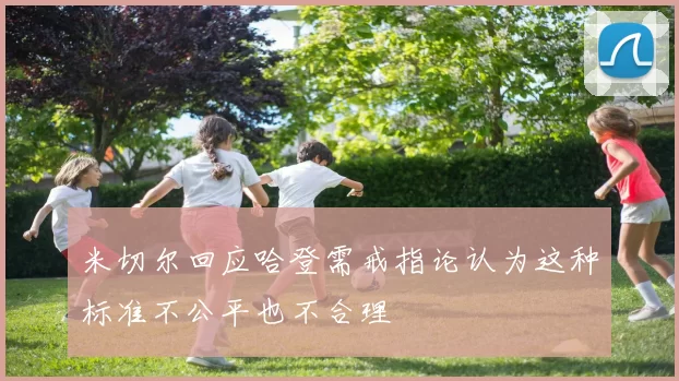 米切尔回应哈登需戒指论认为这种标准不公平也不合理