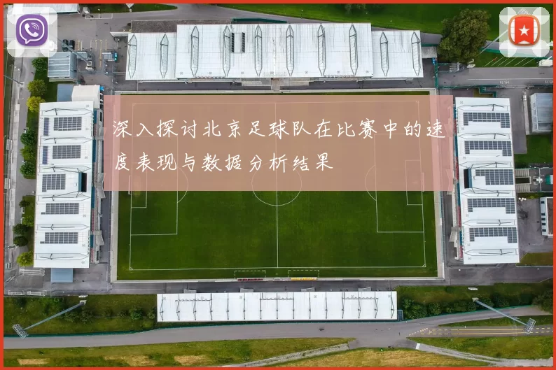 深入探讨北京足球队在比赛中的速度表现与数据分析结果