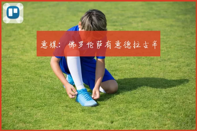 意媒：佛罗伦萨有意德拉古辛