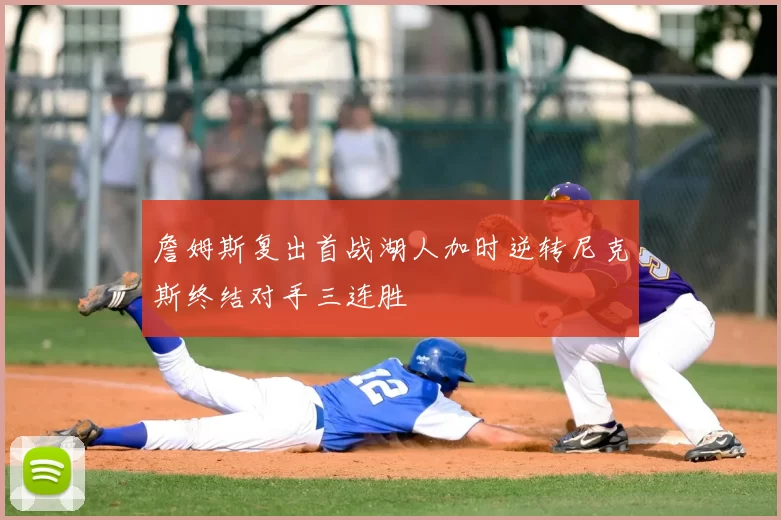詹姆斯复出首战湖人加时逆转尼克斯终结对手三连胜