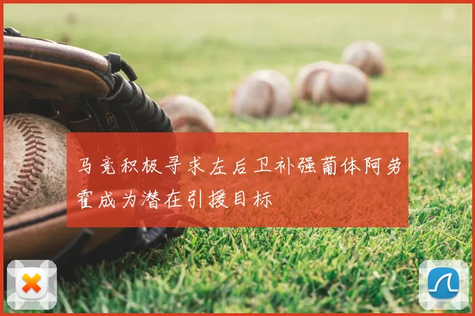 马竞积极寻求左后卫补强葡体阿劳霍成为潜在引援目标