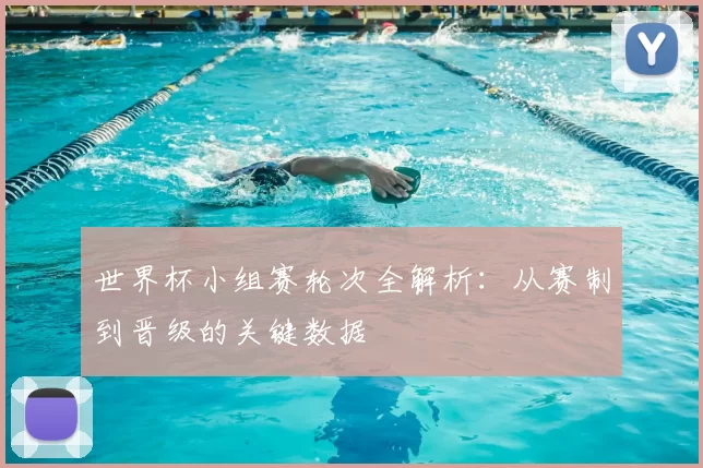 世界杯小组赛轮次全解析:从赛制到晋级的关键数据