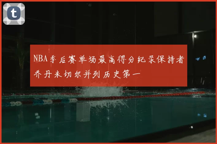 NBA季后赛单场最高得分纪录保持者乔丹米切尔并列历史第一