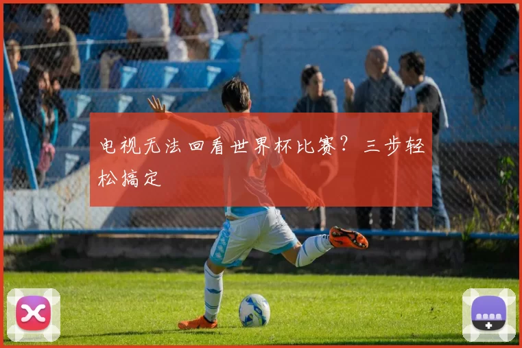 电视无法回看世界杯比赛？三步轻松搞定