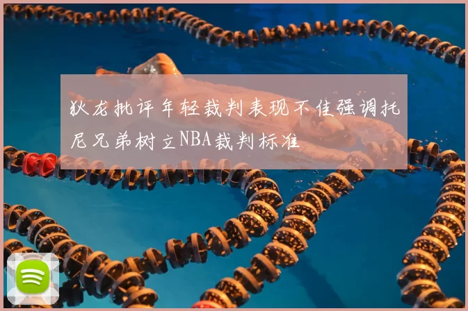 狄龙批评年轻裁判表现不佳强调托尼兄弟树立NBA裁判标准