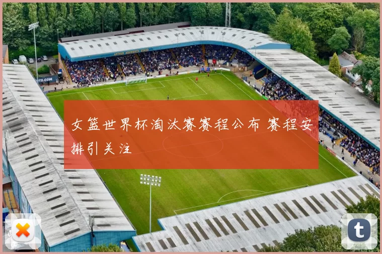 女篮世界杯淘汰赛赛程公布 赛程安排引关注
