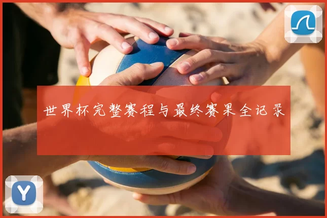 世界杯完整赛程与最终赛果全记录