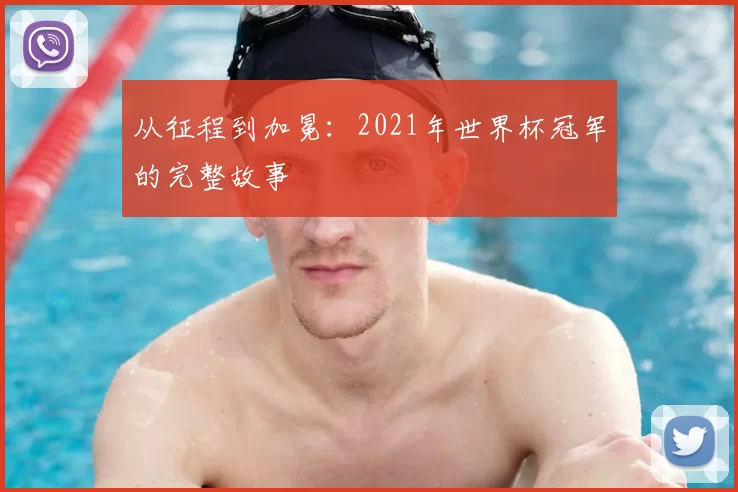 从征程到加冕：2021年世界杯冠军的完整故事