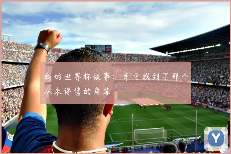 我的世界杯故事:幸亏找到了那个从未停售的角落